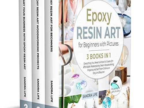 Epoxy Resin Art for Beginners with Pictures [3 Books in 1]: Everything You Need to Know to Create DIY Affordable Masterpieces, Resin Woodworking Projects and Sell Them Online on Etsy and Beyond